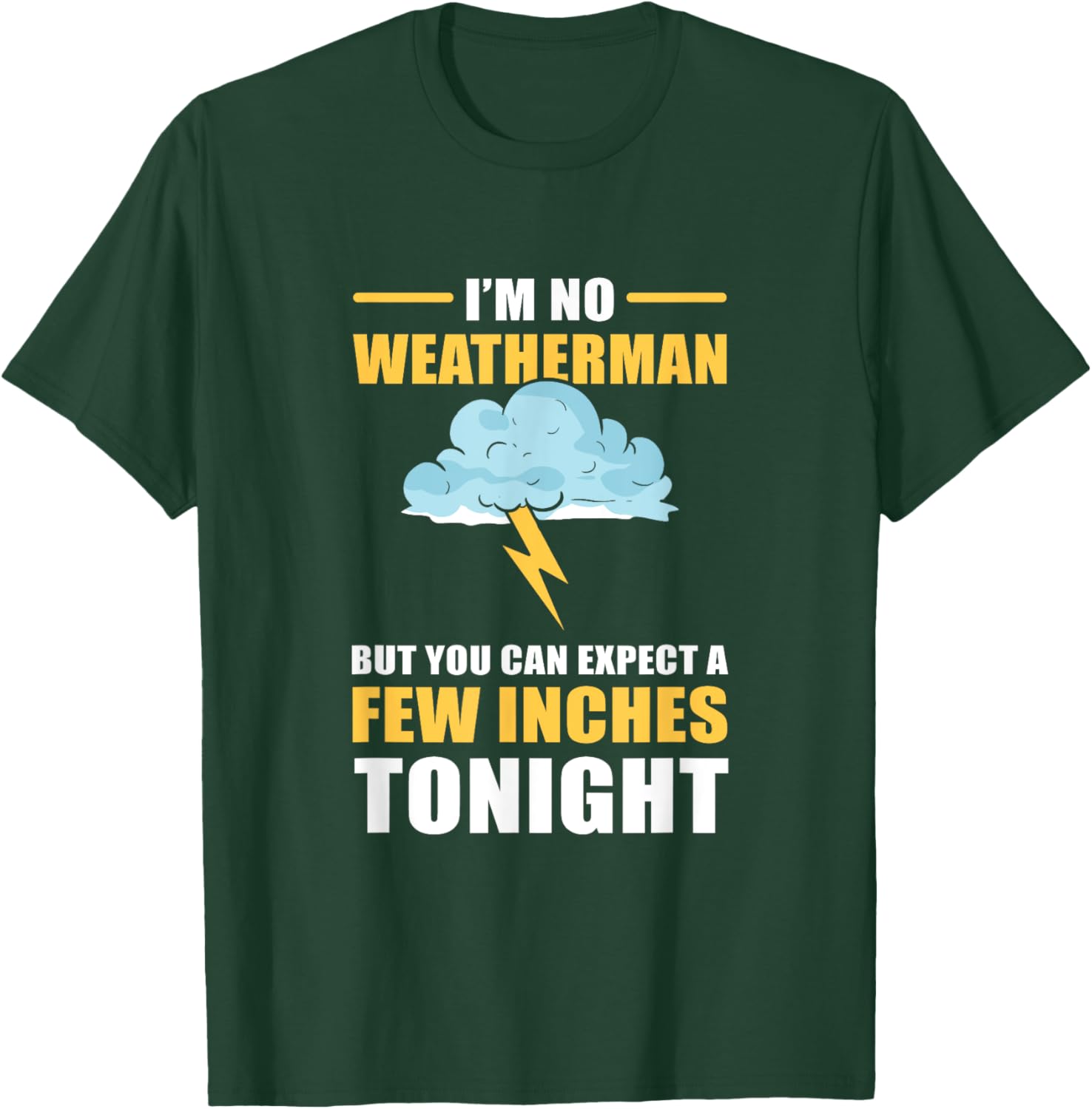 I'm No Weatherman But You Can Expect A Few Inches Tonight T-Shirt - T-Shirt | Forest