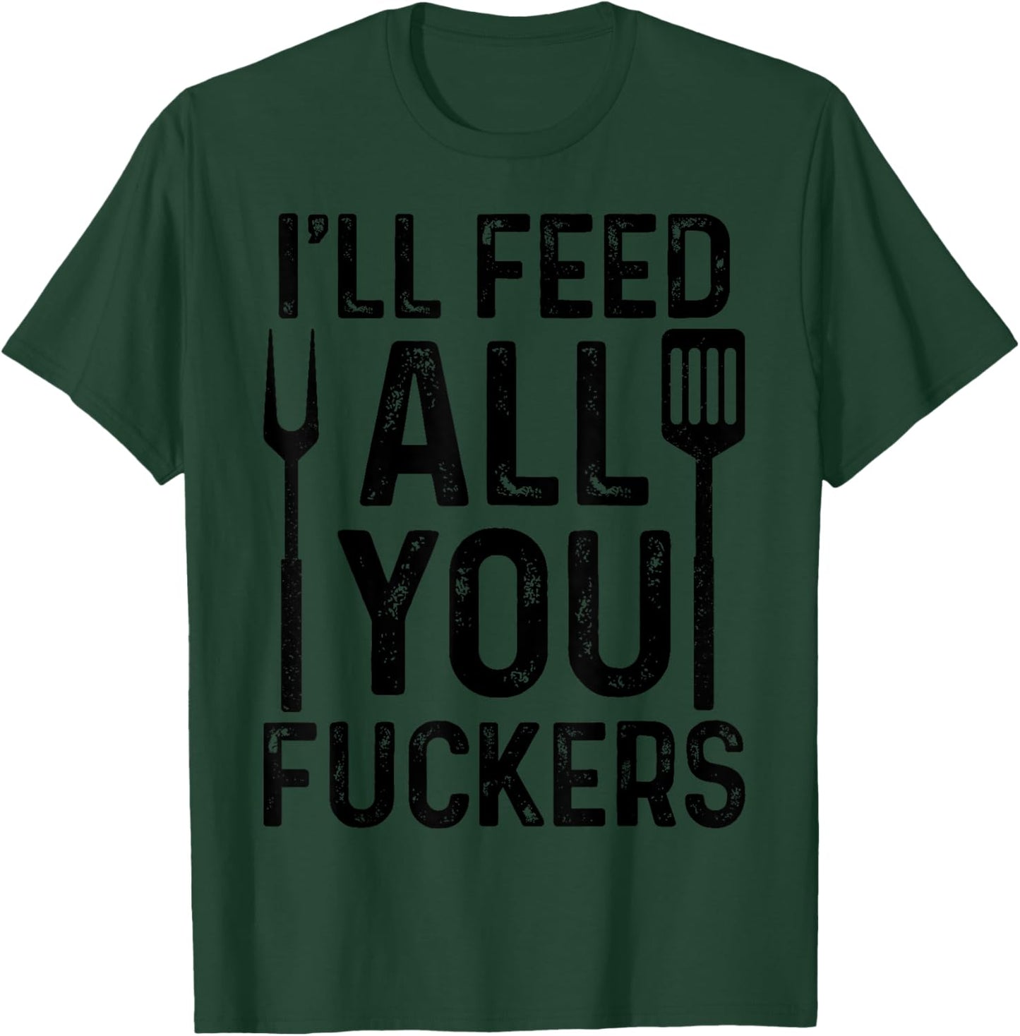 Chef I'll Feed All You F#ckers Funny BBQ Grilling Cook T-Shirt - T-Shirt | Forest