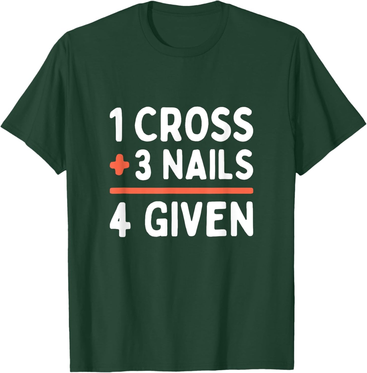 Christian Quote Forgiven 1 Cross + 3 Nails = 4 Given Easter T-Shirt - T-Shirt | Forest