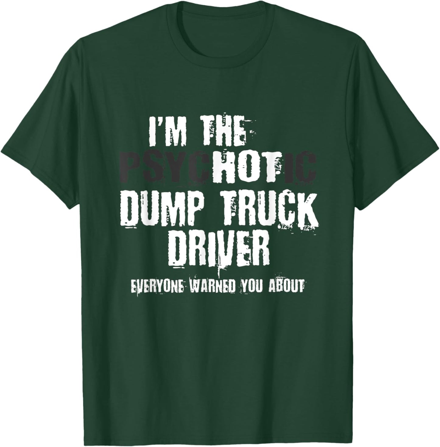 I'm The Hot Psychotic Dump Truck Driver Warning You Funny T-Shirt - T-Shirt | Forest