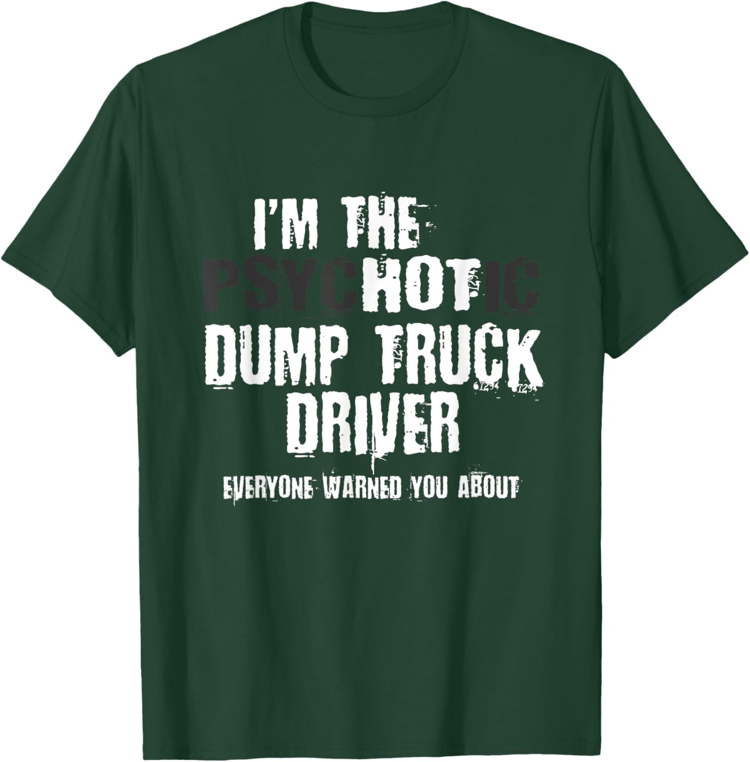 I'm The Hot Psychotic Dump Truck Driver Warning You Funny T-Shirt - T-Shirt | Forest