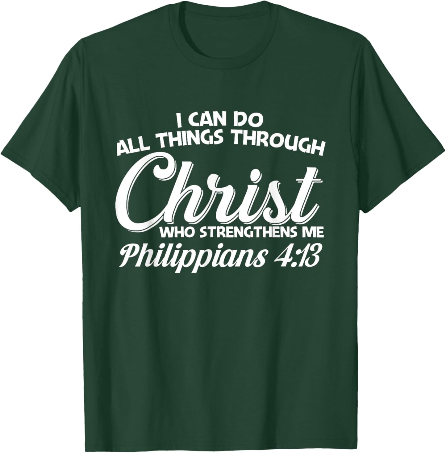 Philippians 4 13 I Can Do All Things Through Christ T-Shirt - T-Shirt | Forest