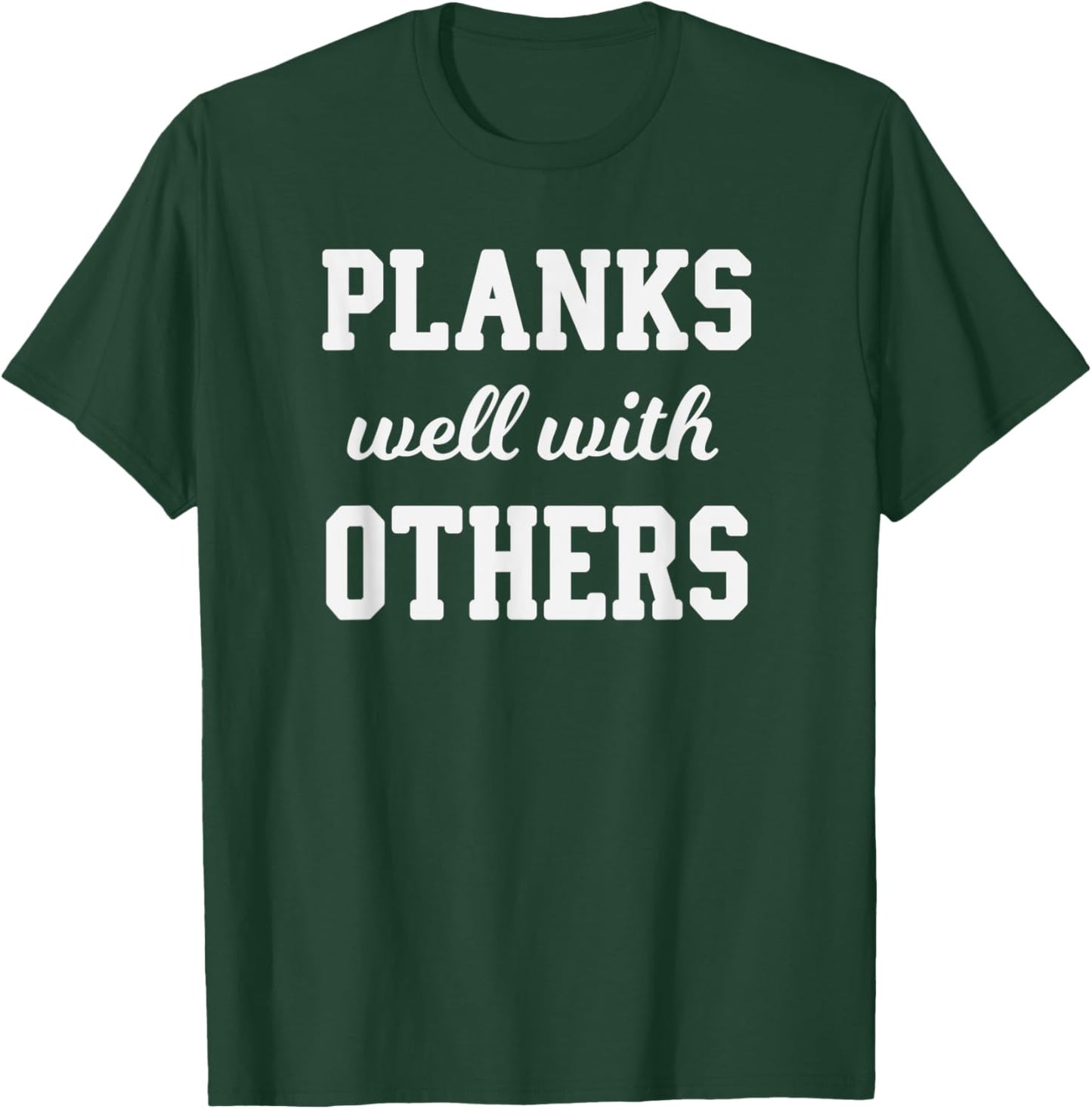 Funny Workout Saying Planks Well With Others T-Shirt - T-Shirt | Forest