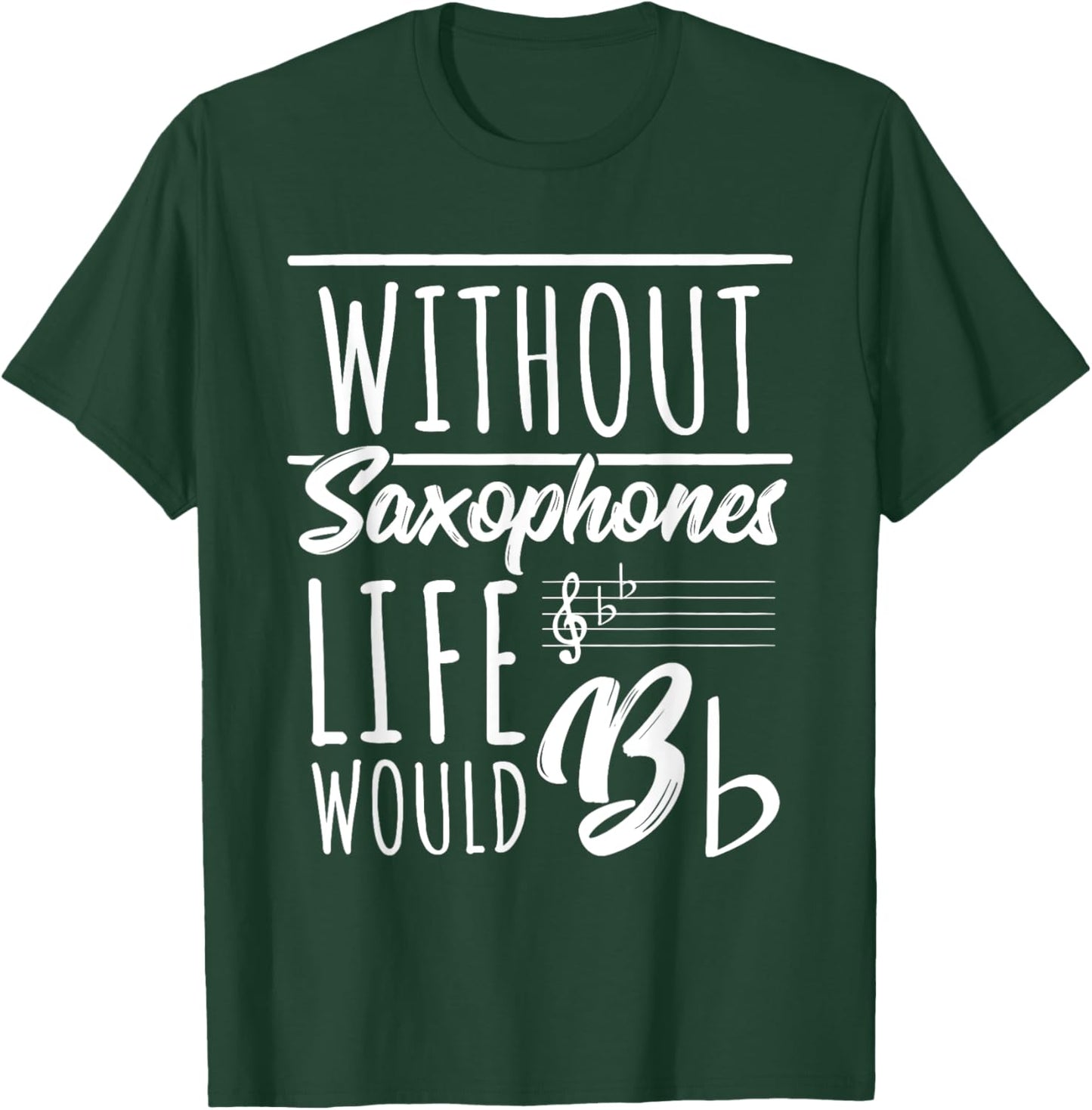 Without Saxophones Life Would Be b I Sax Saxist Saxophone T-Shirt - T-Shirt | Forest