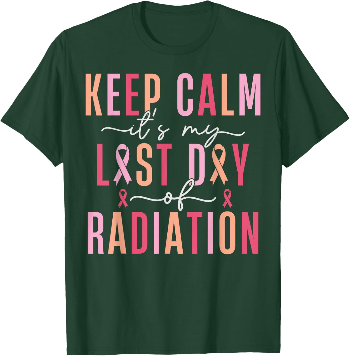 Keep Calm It's My Last Day Of Radiation Therapy Treatment T-Shirt - T-Shirt | Forest