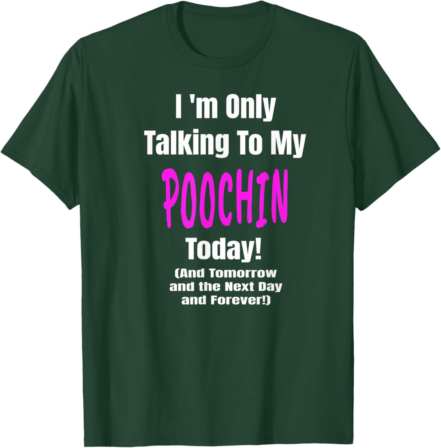 POOCHIN Im Only Talking Dog Lover Puppy Funny T-Shirt - T-Shirt | Forest