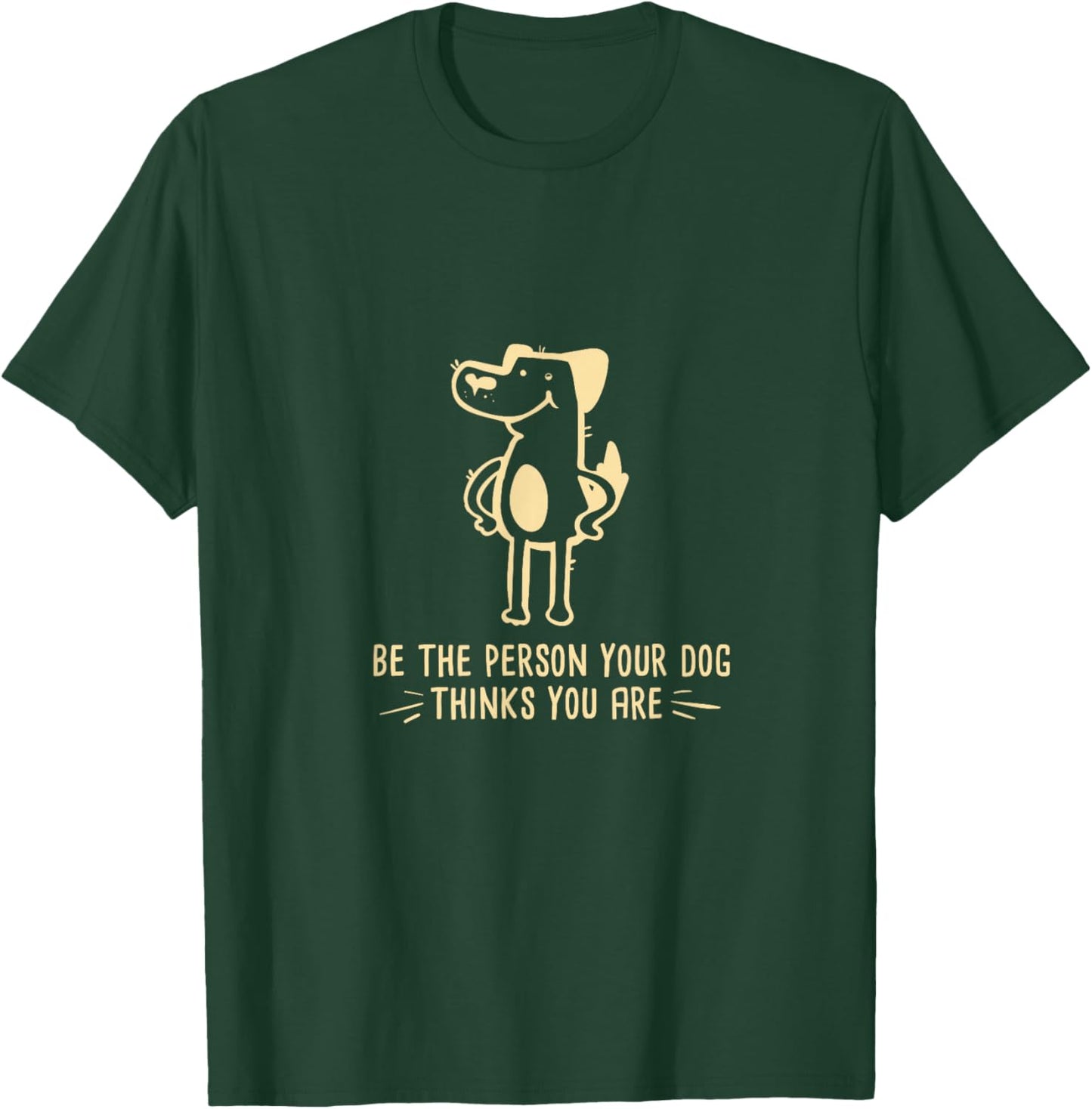 Dog Lover I Be The Person Your Dog Thinks You Are T-Shirt - T-Shirt | Forest