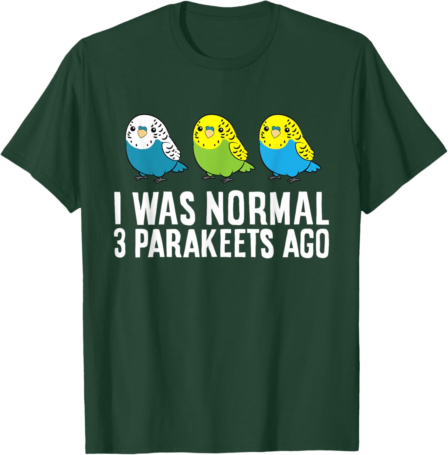 Parakeet Bird Owner I Was Normal 3 Parakeets Ago T-Shirt - T-Shirt | Forest