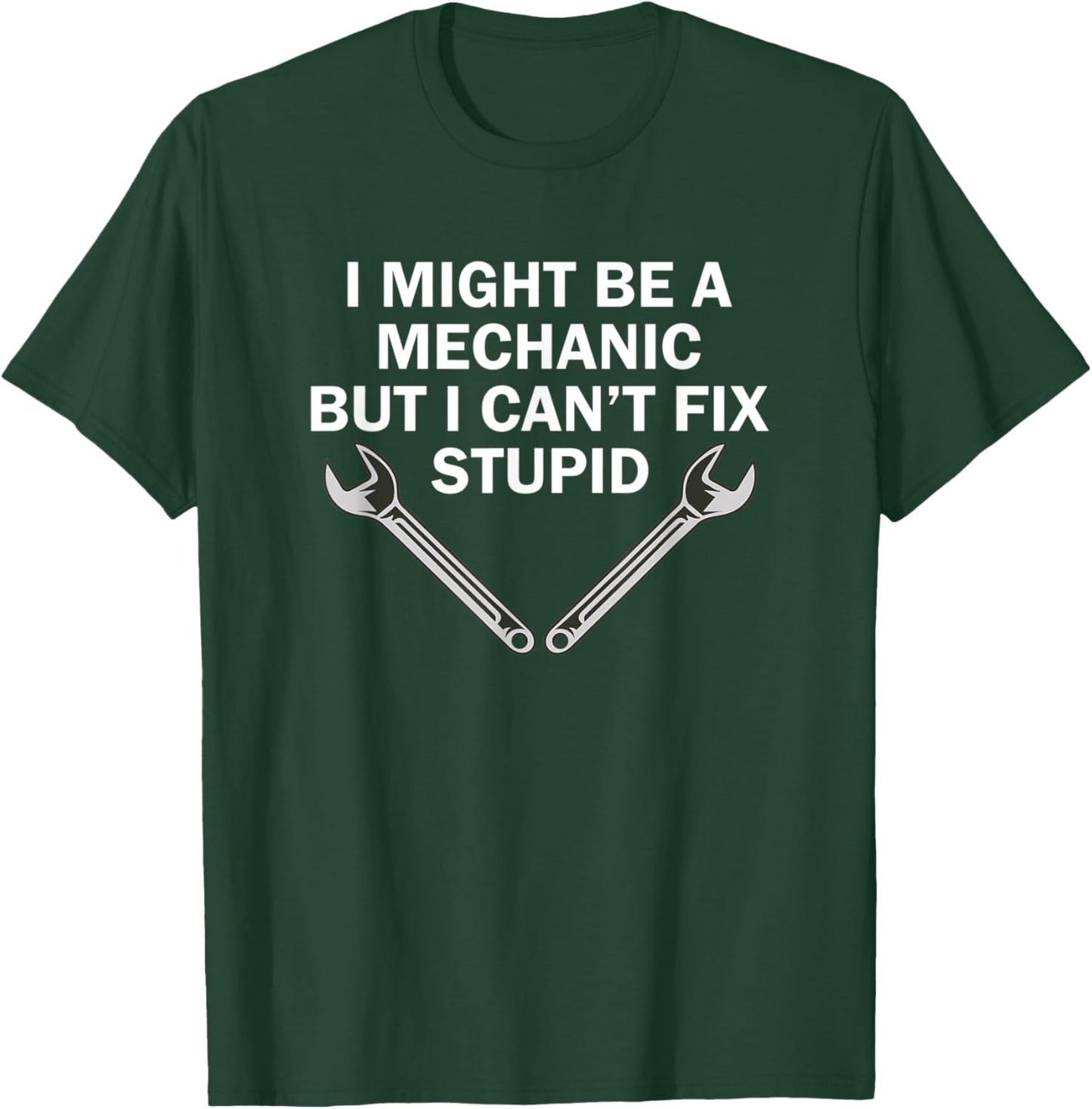 I Might Be A Mechanic But I Can't Fix Stupid - Mechanics T-Shirt - T-Shirt | Forest