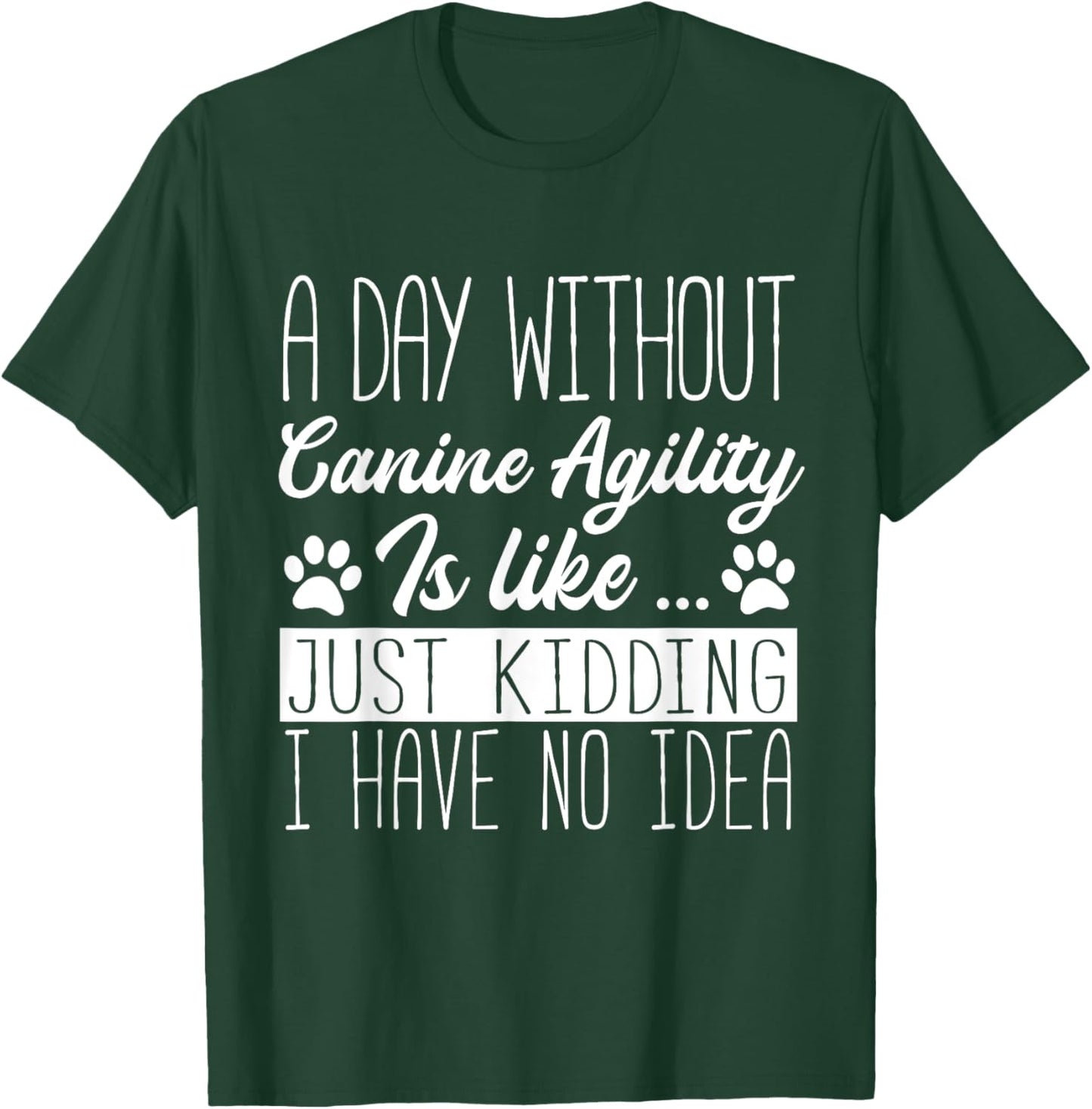 Dog Agility - A Day Without Canine Agility Is Like T-Shirt - T-Shirt | Forest