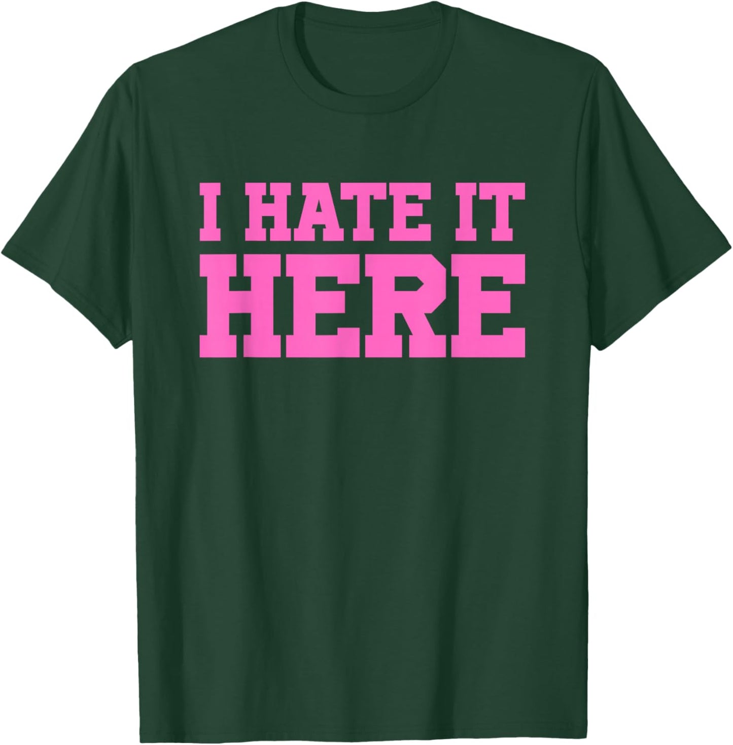 I Hate It Here T-Shirt - T-Shirt | Forest