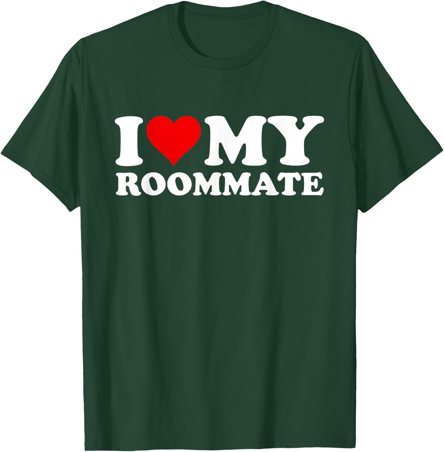 I Love My Roommate T-Shirt - T-Shirt | Forest