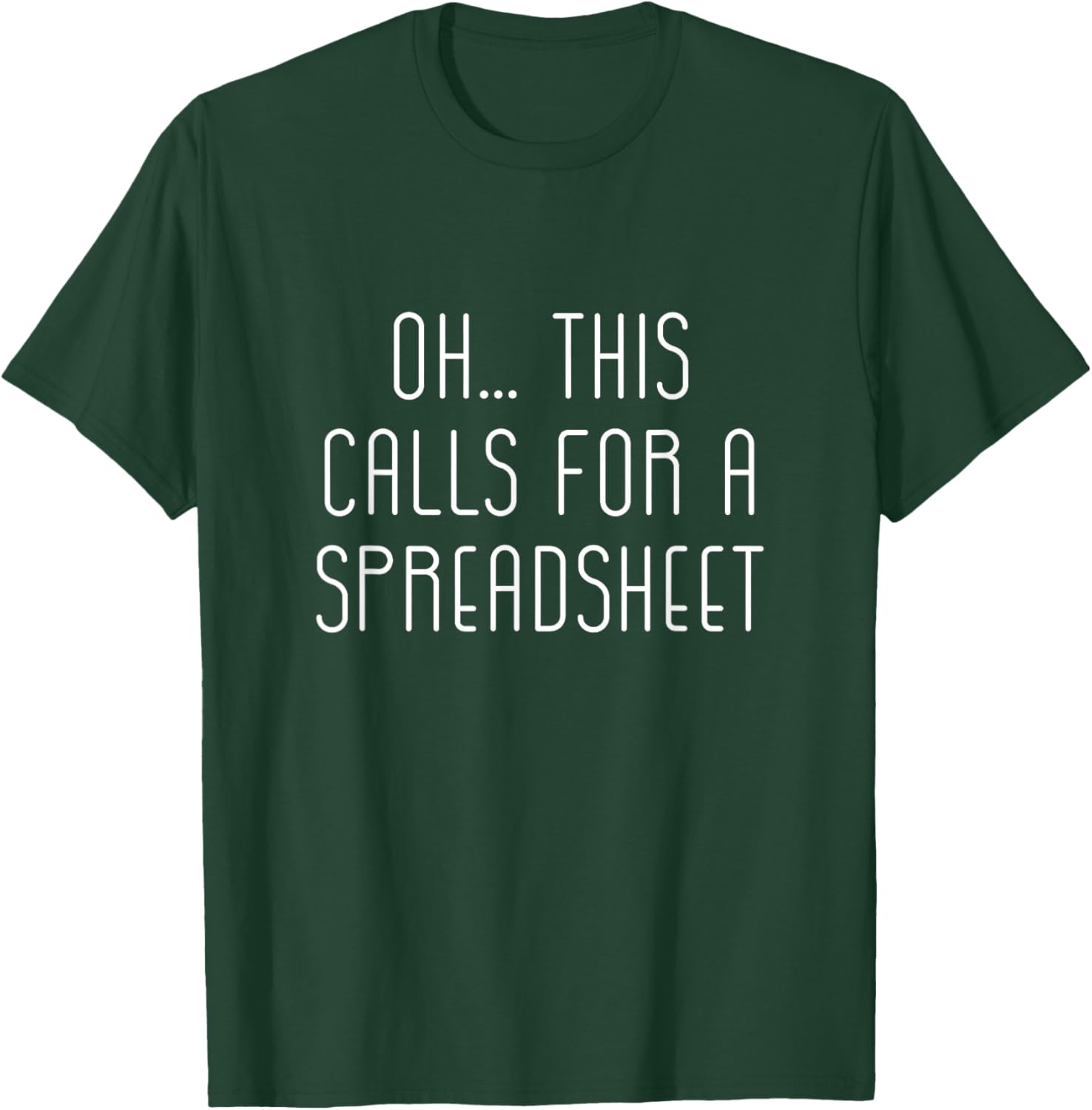 Oh This Calls For A Spreadsheet T-Shirt - T-Shirt | Forest