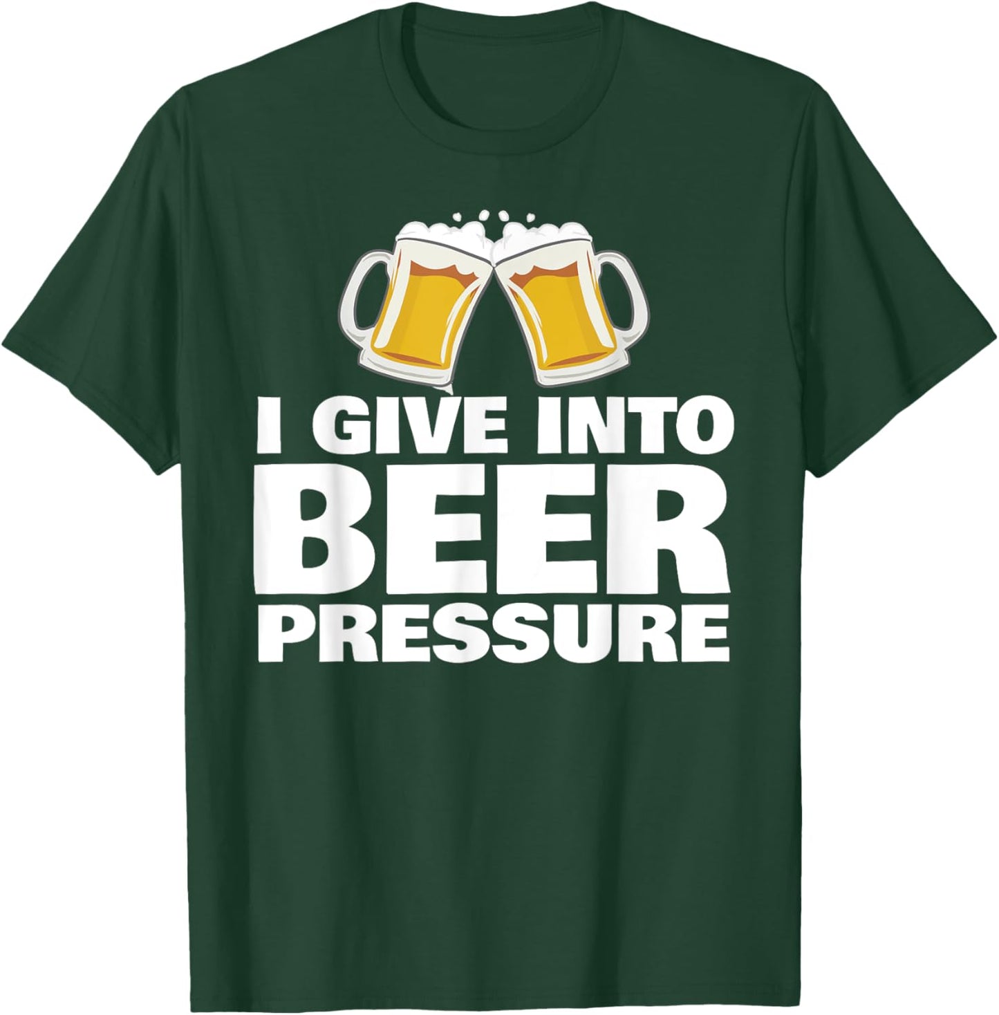 I Give into Beer Pressure Funny Beer Drinking T-Shirt - T-Shirt | Forest