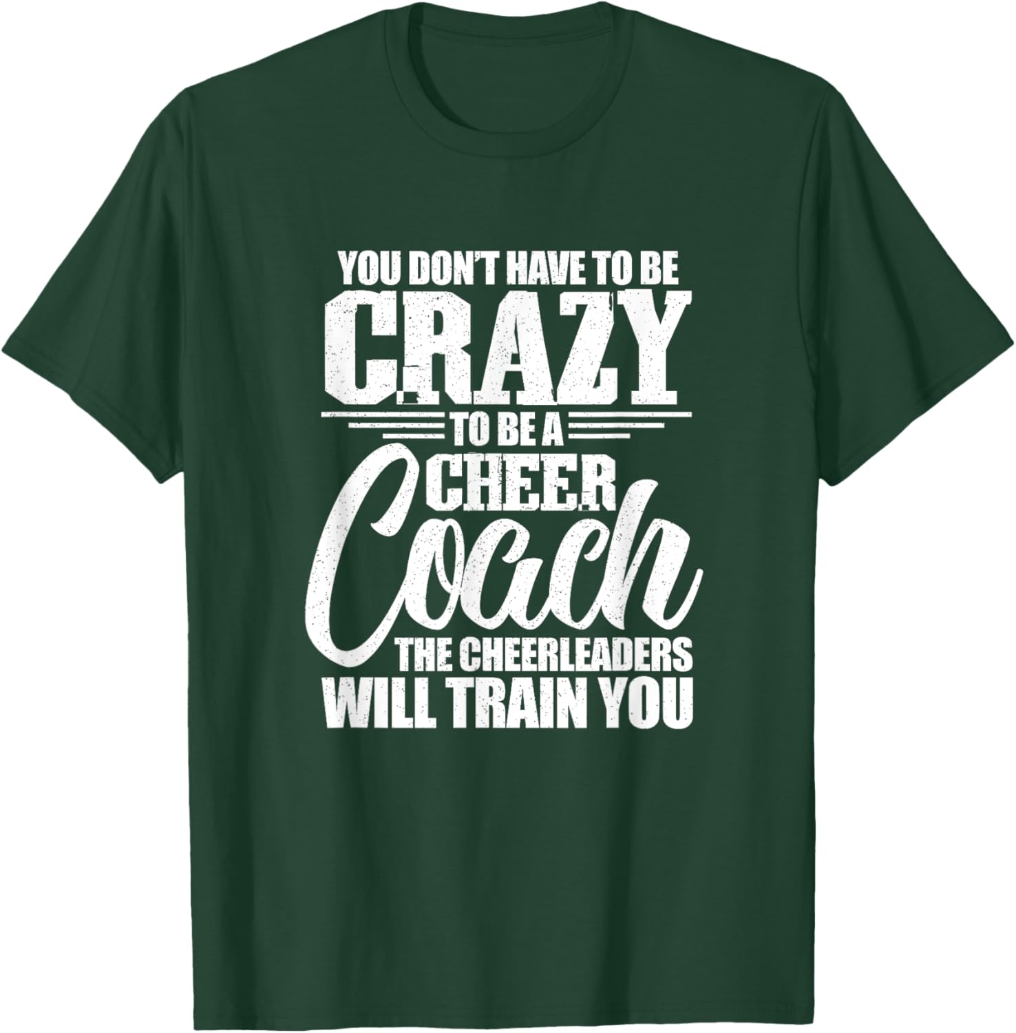 You Don't Have To Be Crazy - Cheer Coach Cheerleading Lover T-Shirt - T-Shirt | Forest
