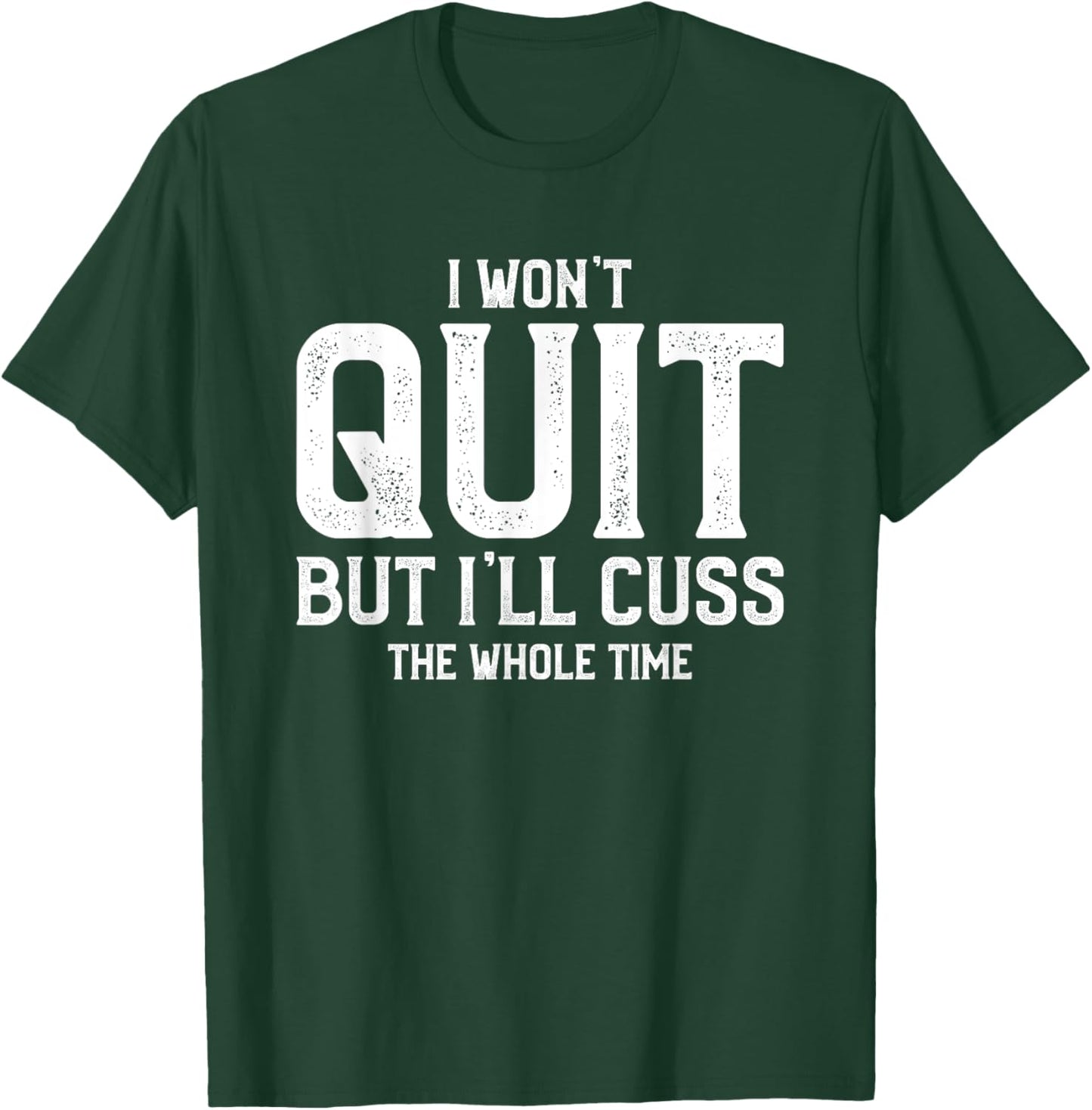 I Won't Quit But I'll Cuss The Whole Time T-Shirt - T-Shirt | Forest