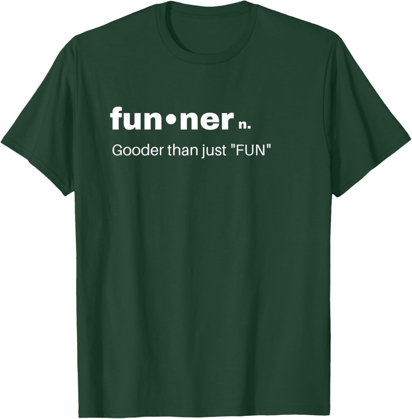 Funny sarcastic gift Funner Gooder than just Fun, Best Gifts T-Shirt - T-Shirt | Forest
