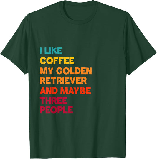 I Like Coffee, My Golden Retriever and Maybe Three People T-Shirt - T-Shirt | Forest