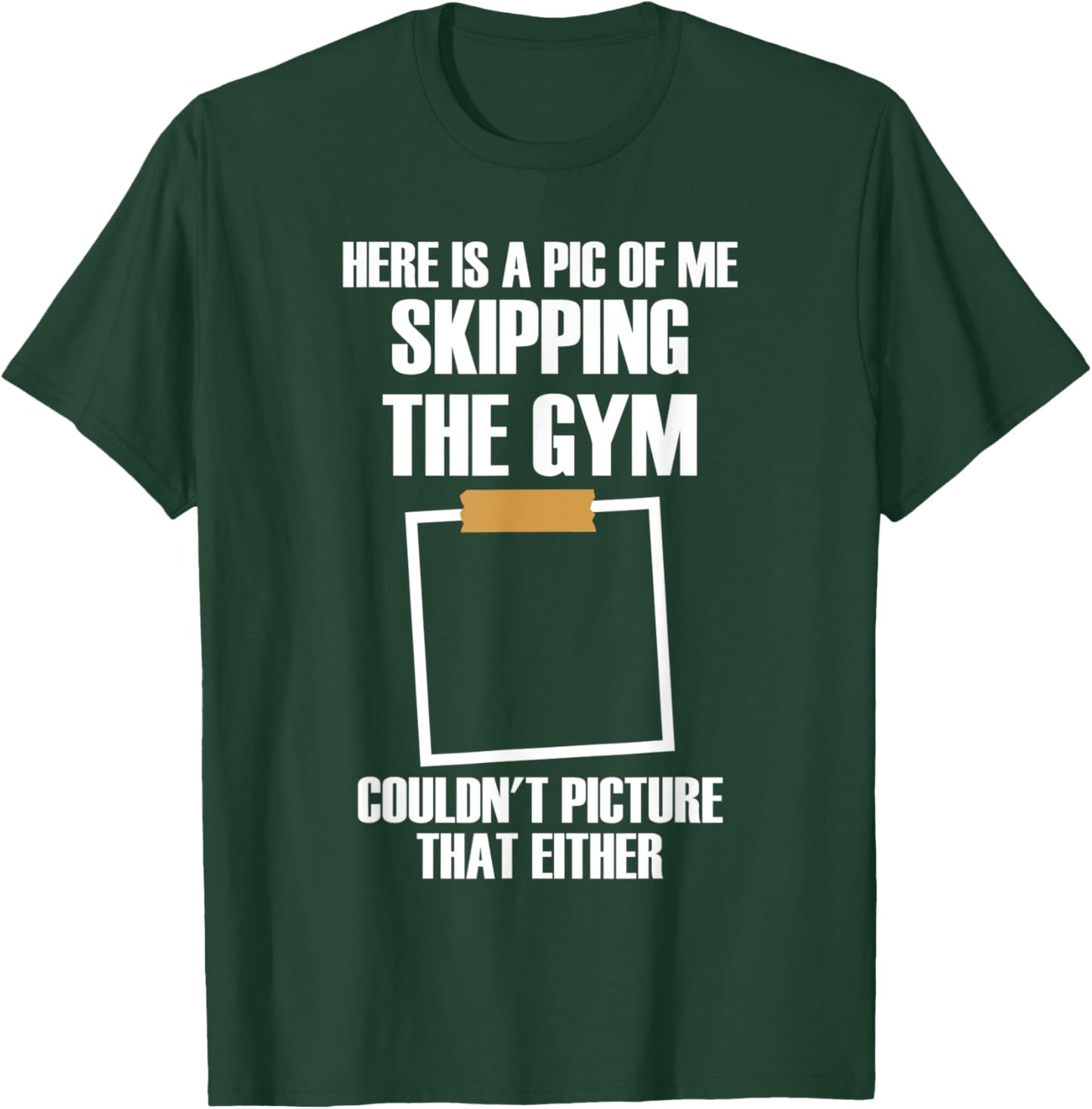 Here Is A Pic Of Me Skipping The Gym Funny Workout Sarcastic T-Shirt - T-Shirt | Forest