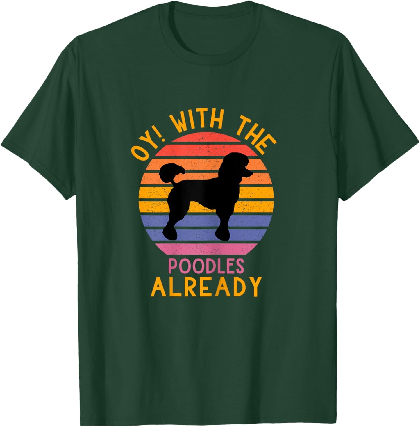 Funny Poodle Dog Lovers Oy! With The Poodles Already T-Shirt - T-Shirt | Forest
