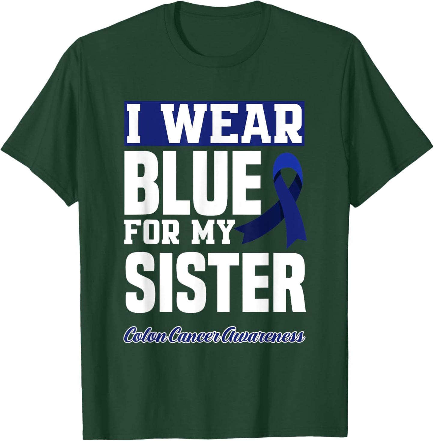 I Wear Blue For My Sister Colorectal Colon Cancer Awareness T-Shirt - T-Shirt | Forest
