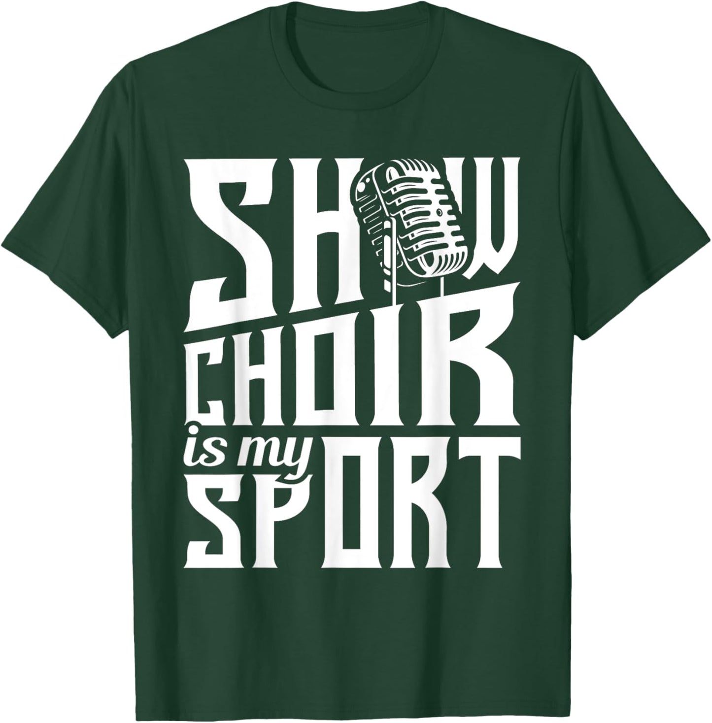 Show Choir Is My Sport - Chorister Choir Singer Gospel T-Shirt - T-Shirt | Forest