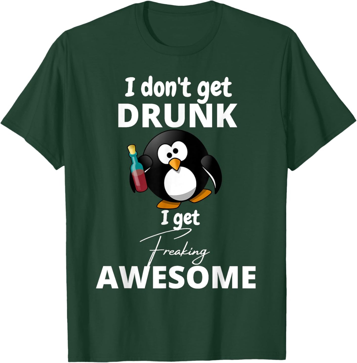 I don't get drunk I get freaking awesome funny humor T-Shirt - T-Shirt | Forest