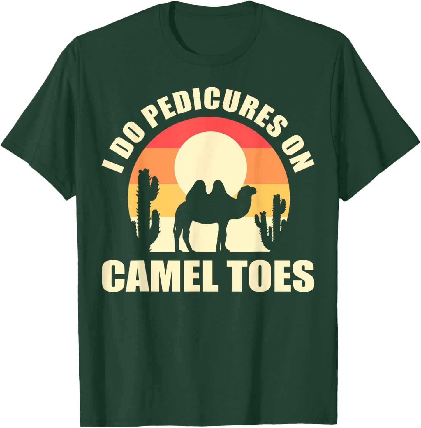 I Do Pedicures On Camel Toes Manicures Funny T-Shirt - T-Shirt | Forest