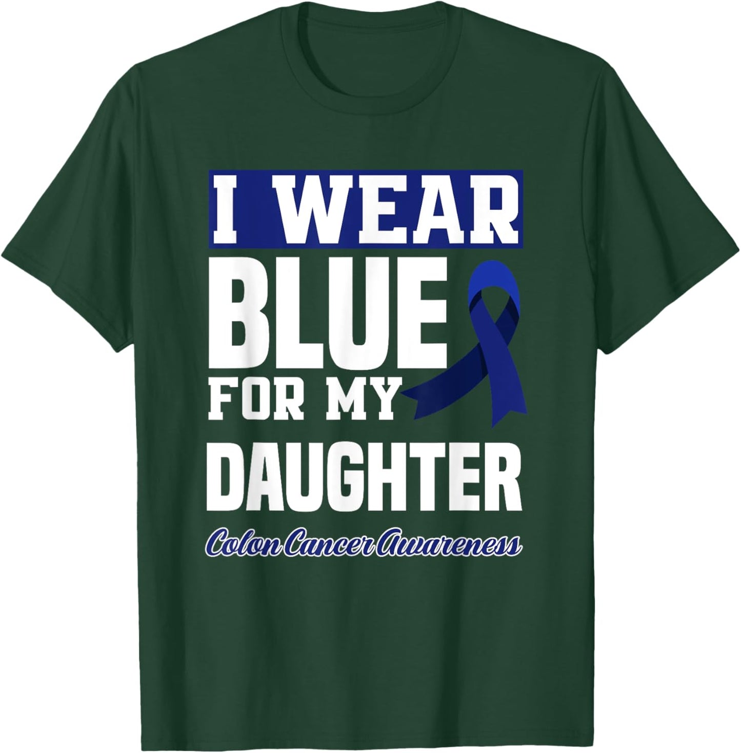 I Wear Blue For My Daughter Colon Cancer Awareness T-Shirt - T-Shirt | Forest
