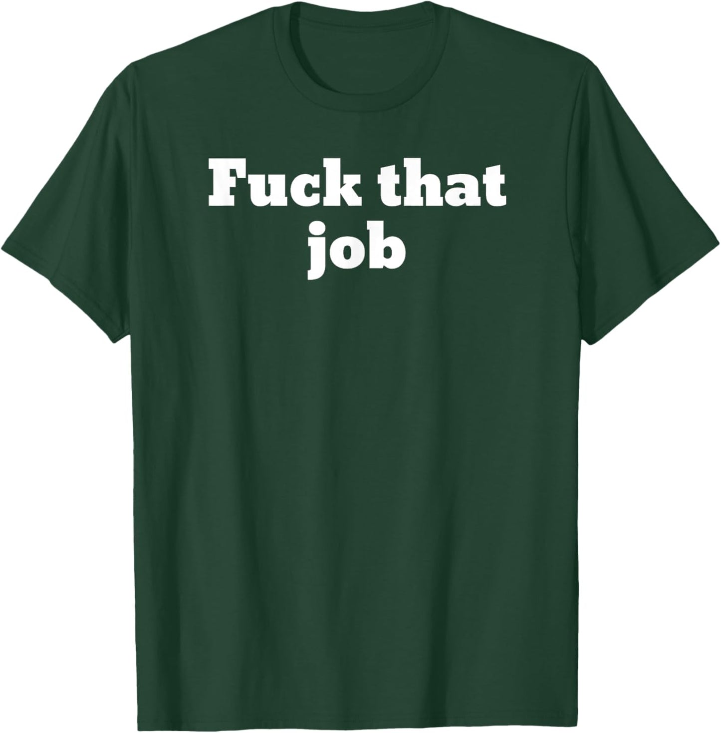 Fuck that job T-Shirt - T-Shirt | Forest