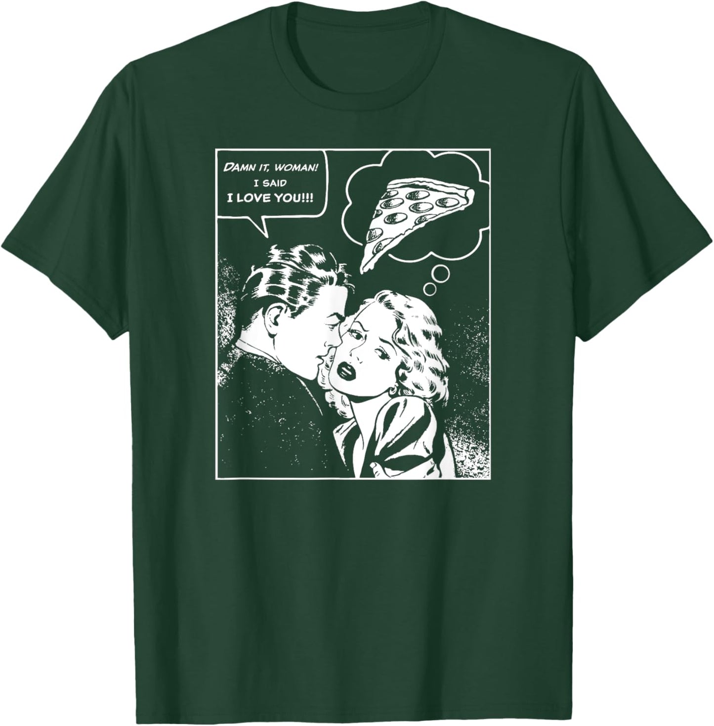 Damn It, Woman, I Said I Love You She's Thinking About Pizza T-Shirt - T-Shirt | Forest