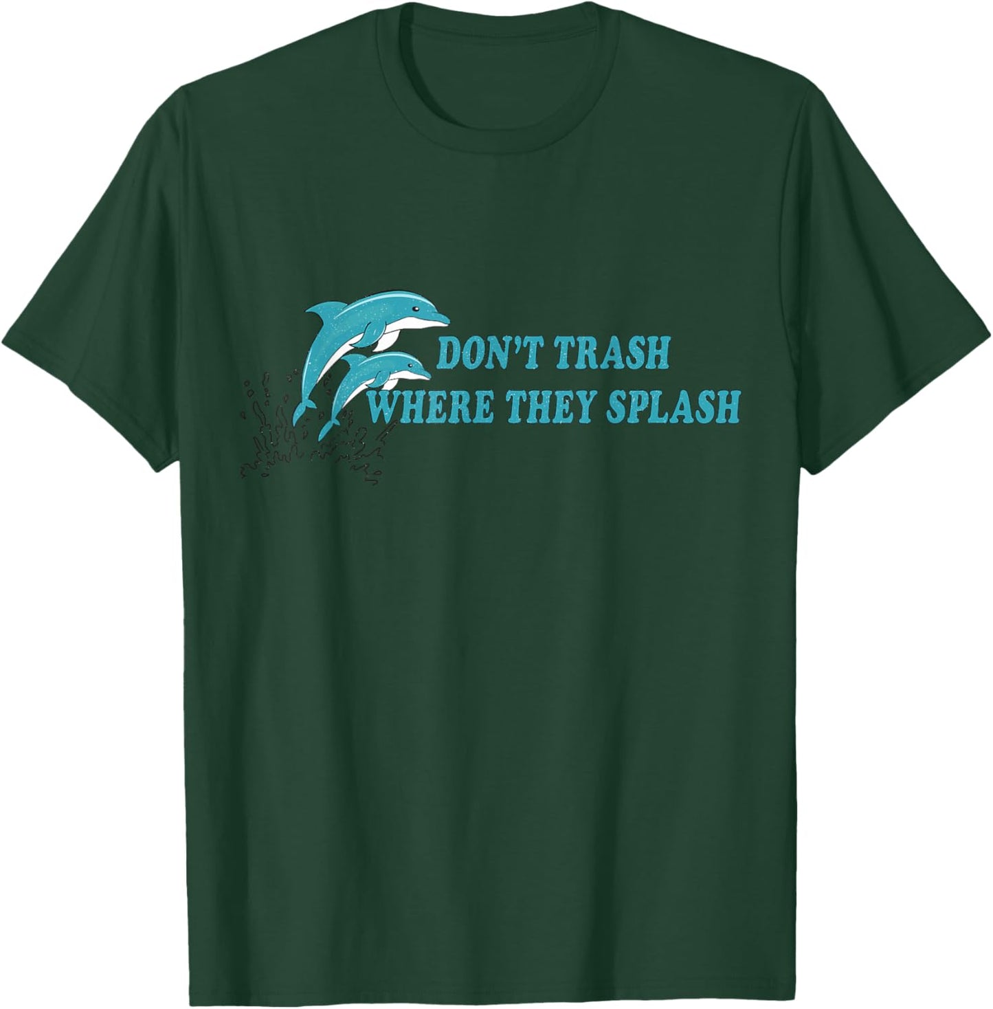 Don’t Trash Where They Splash Save the Oceans Dolphin Lover T-Shirt - T-Shirt | Forest