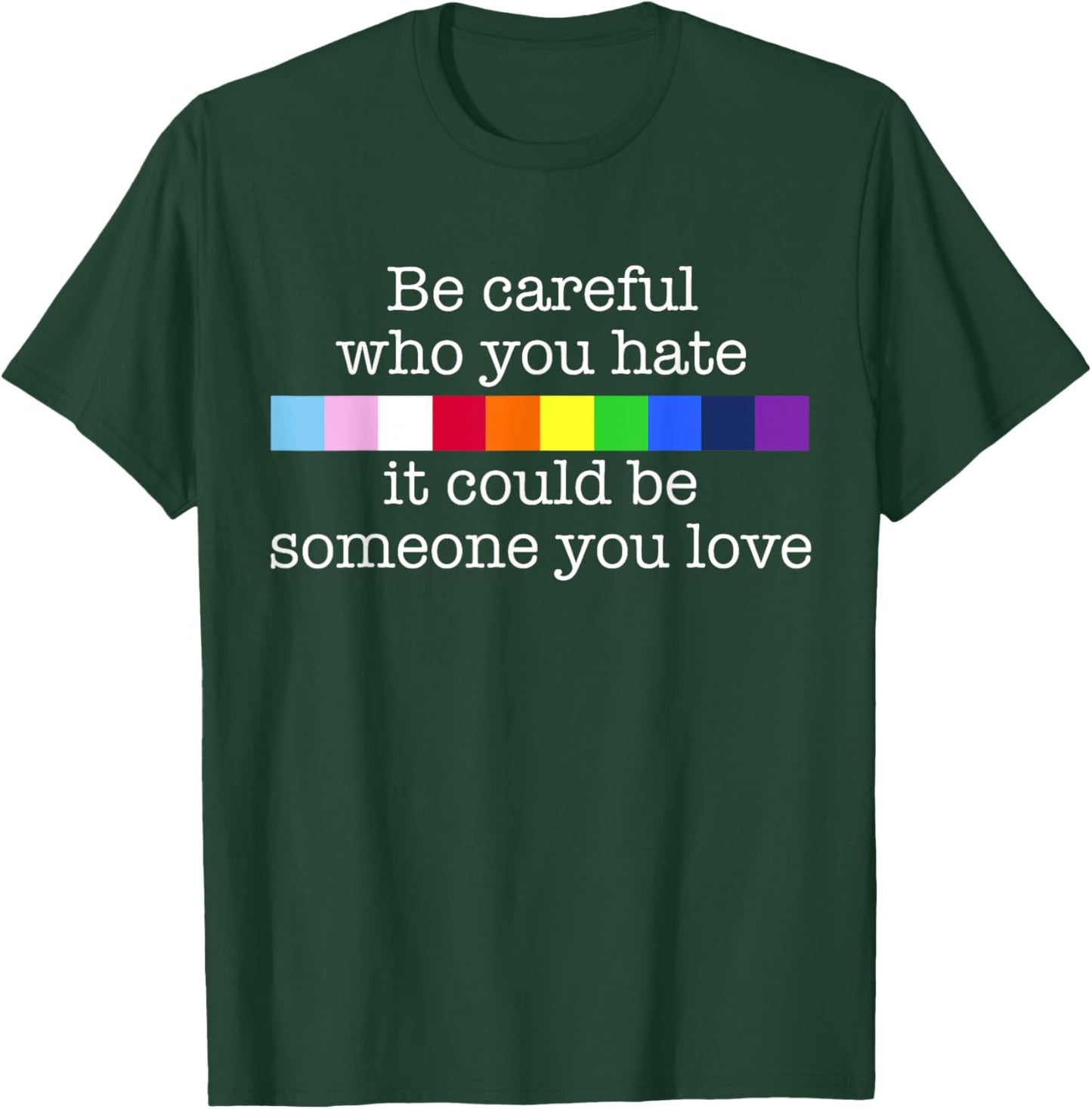 BE CAREFUL WHO YOU HATE IT MIGHT BE SOMEONE YOU LOVE Meme T-Shirt - T-Shirt | Forest