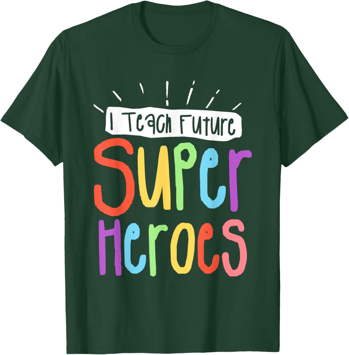 I Teach Future Superheroes Teacher Teaching T-Shirt - T-Shirt | Forest