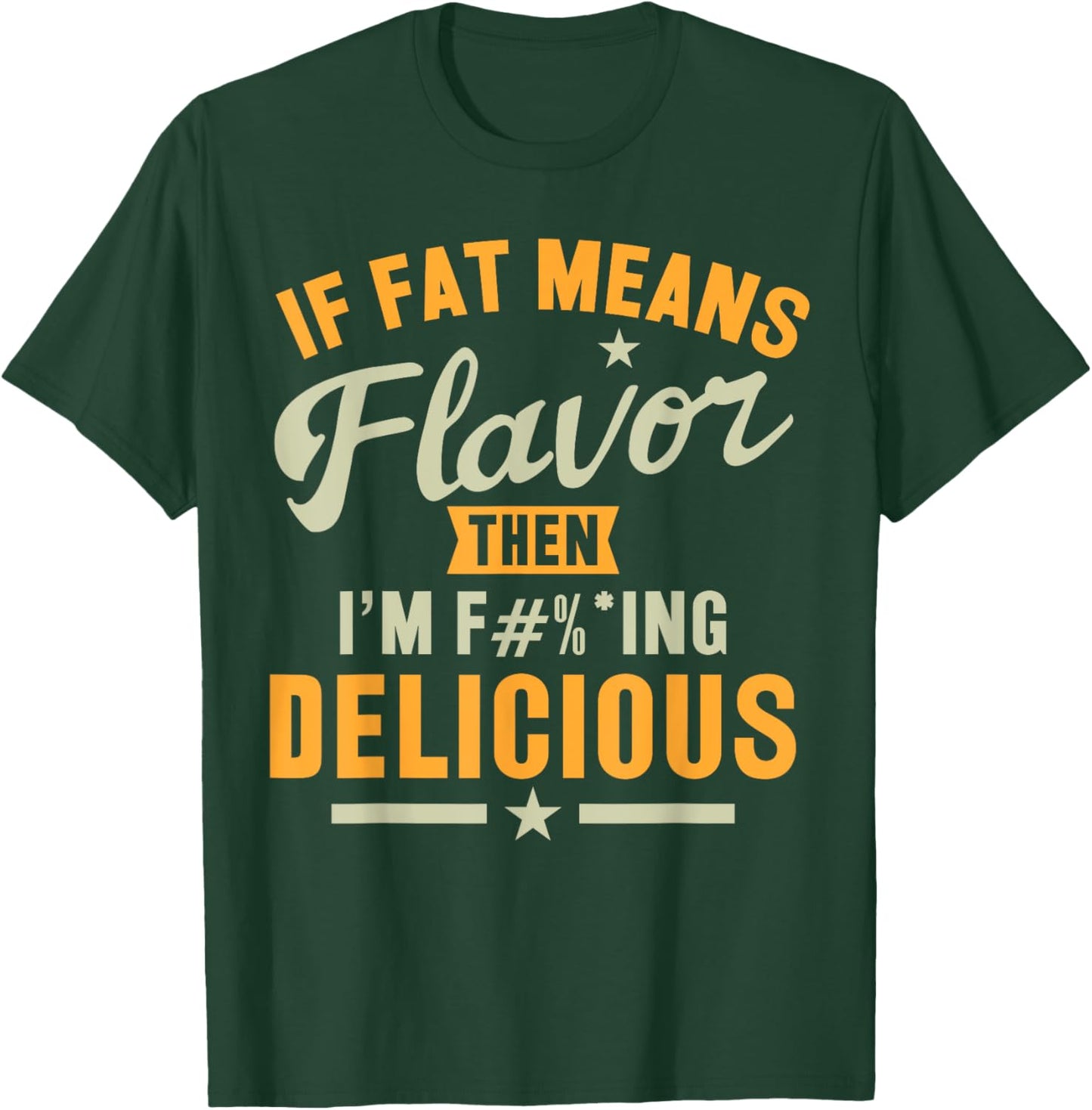 If Fat Means Flavor Then I'm Delicious Funny Foodie T-Shirt - T-Shirt | Forest