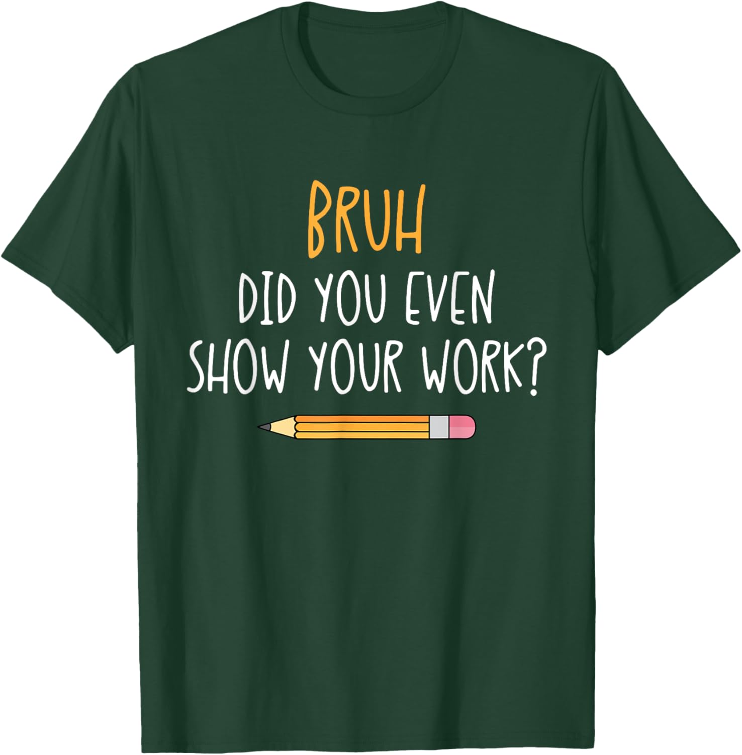 Bruh Did You Even Show Your Work Funny Math Teacher T-Shirt - T-Shirt | Forest