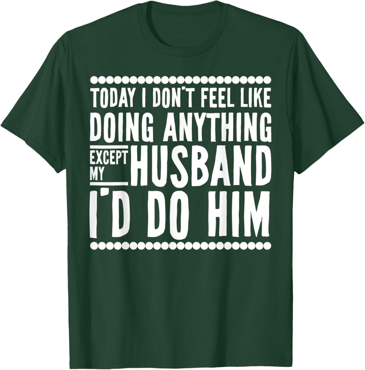 Today I Don't Feel Like Doing Anything Except My Husband T-Shirt - T-Shirt | Forest