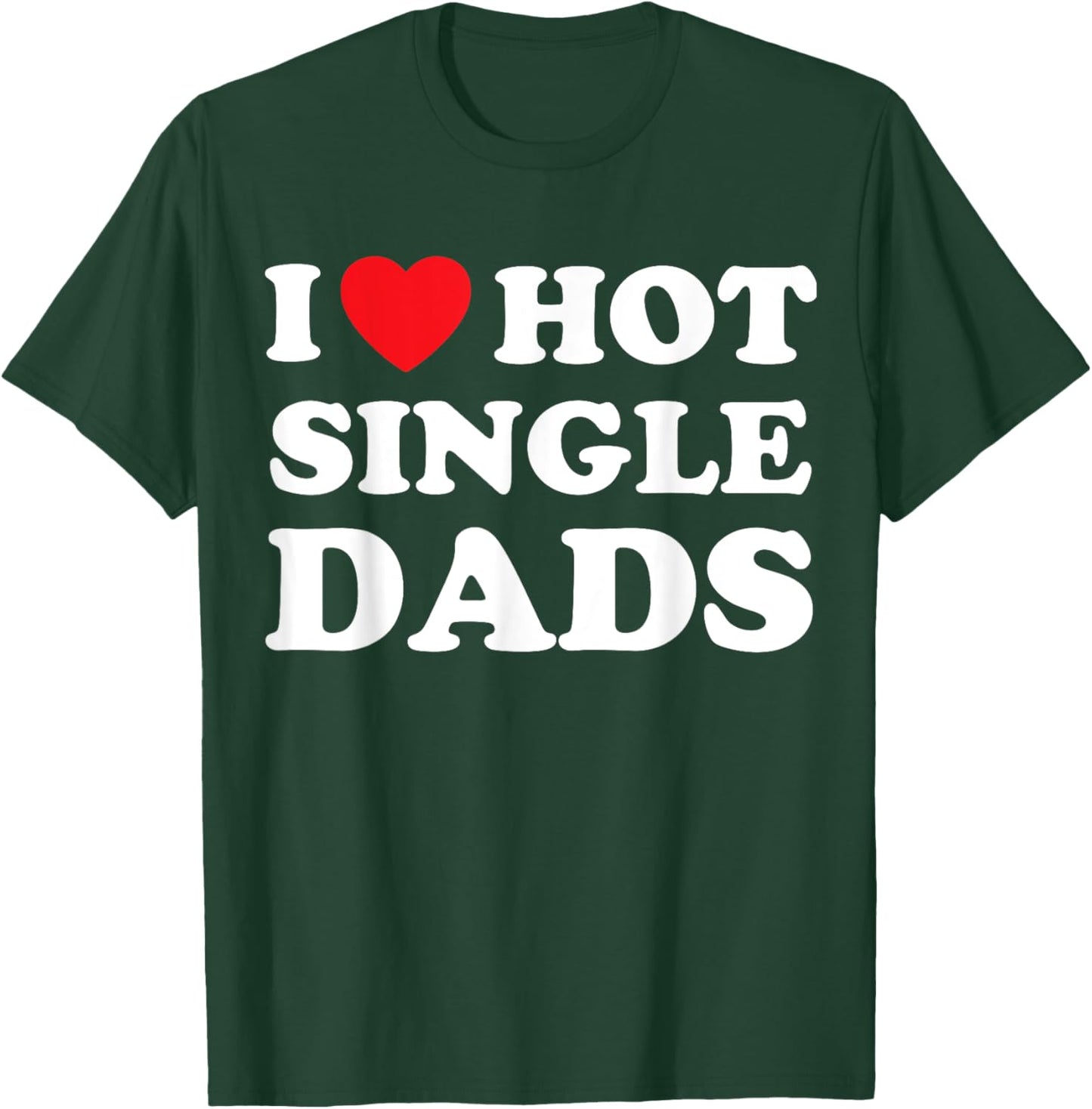 I Heart Hot Dads Shirt Single Dad T-Shirt - T-Shirt | Forest