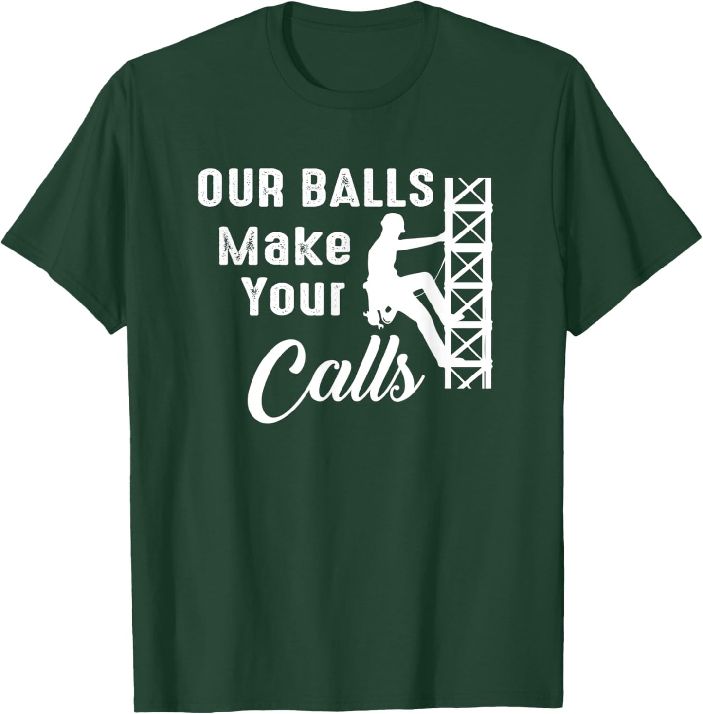 Cell Tower Climber Funny Quote Our Balls Make Your Calls T-Shirt - T-Shirt | Forest
