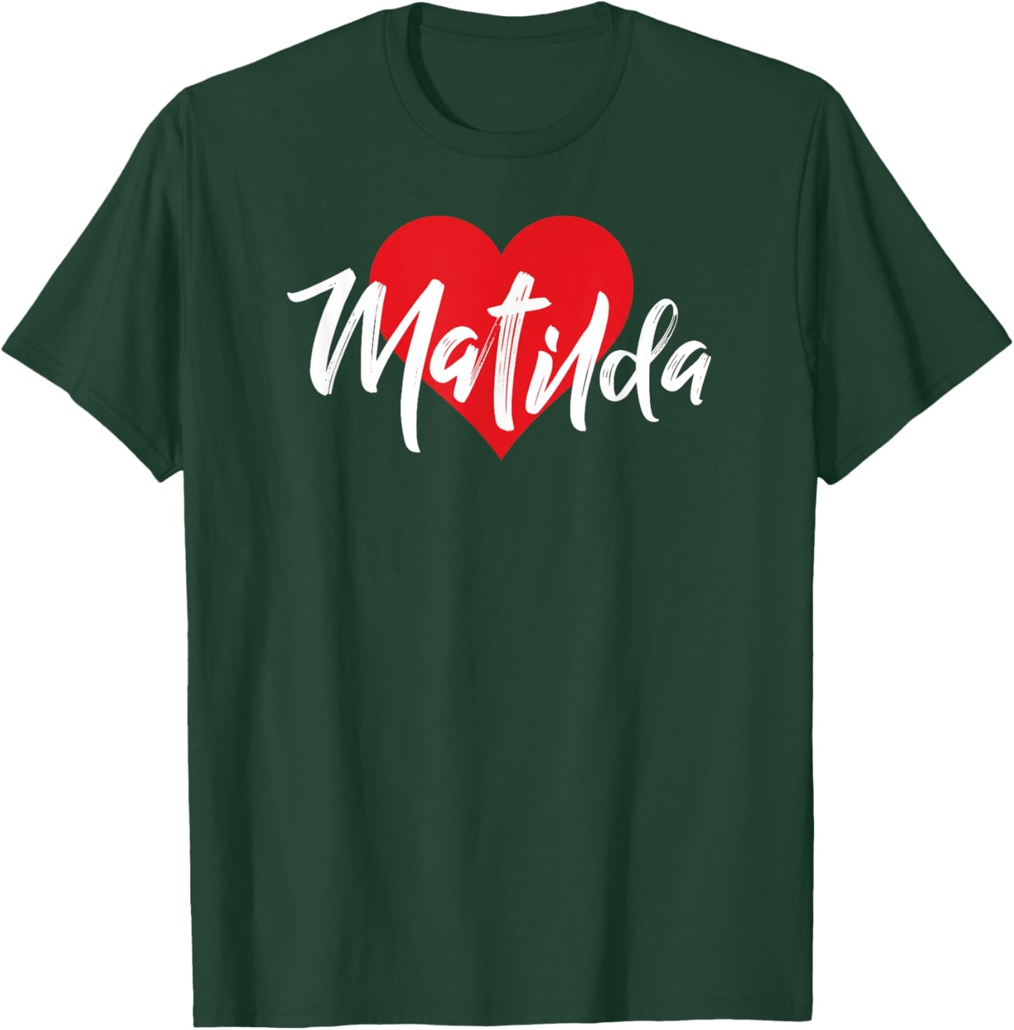 I Love Matilda First Name I Heart Named T-Shirt - T-Shirt | Forest