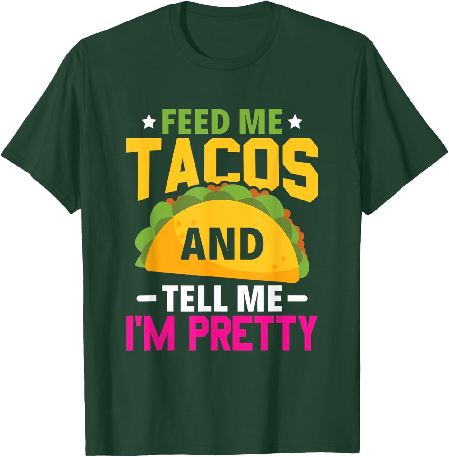 Feed Me Tacos And Tell Me I'm Pretty – Funny Mexican T-Shirt - T-Shirt | Forest