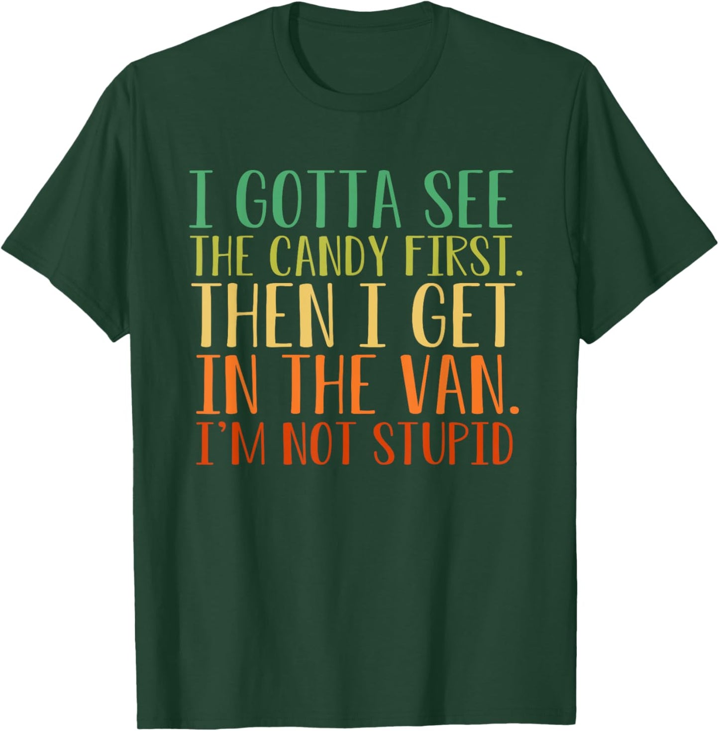 I Gotta See The Candy First. I'm Not Stupid T-Shirt - T-Shirt | Forest