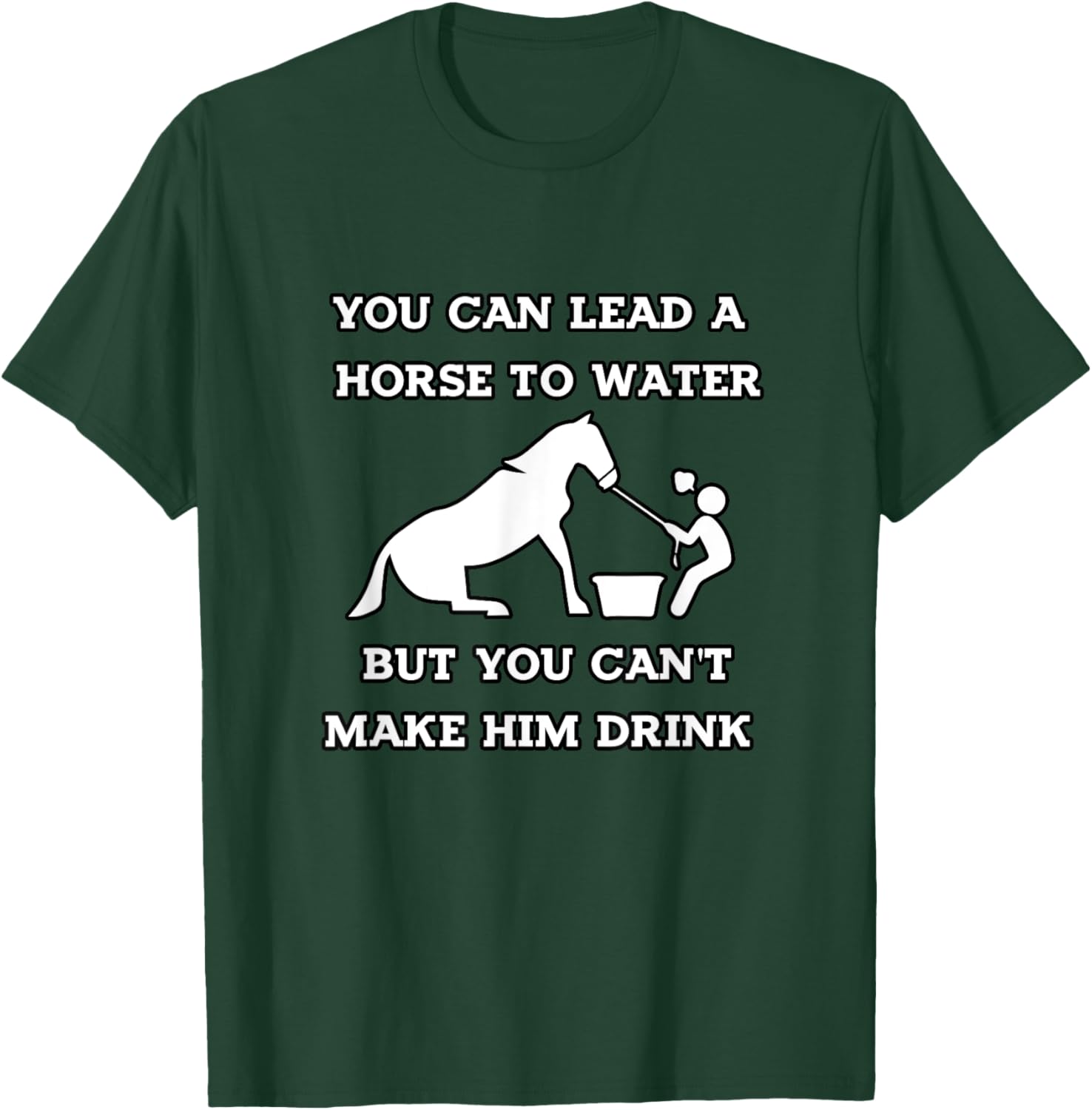 Funny Horse Quotes, You Can Lead a Horse to Water T-Shirt - T-Shirt | Forest