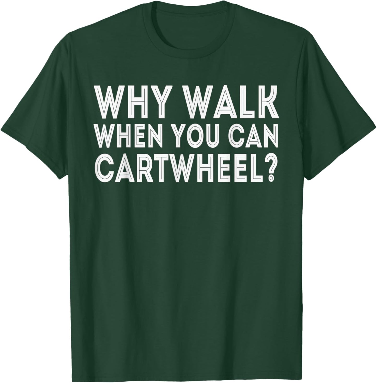 Why Walk When You Can Cartwheel, Sports & Funny T-Shirt - T-Shirt | Forest