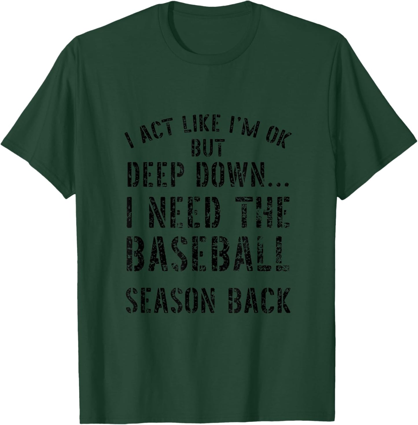 I’m OK But Deep Down I Need The Baseball Season Back Quote T-Shirt - T-Shirt | Forest