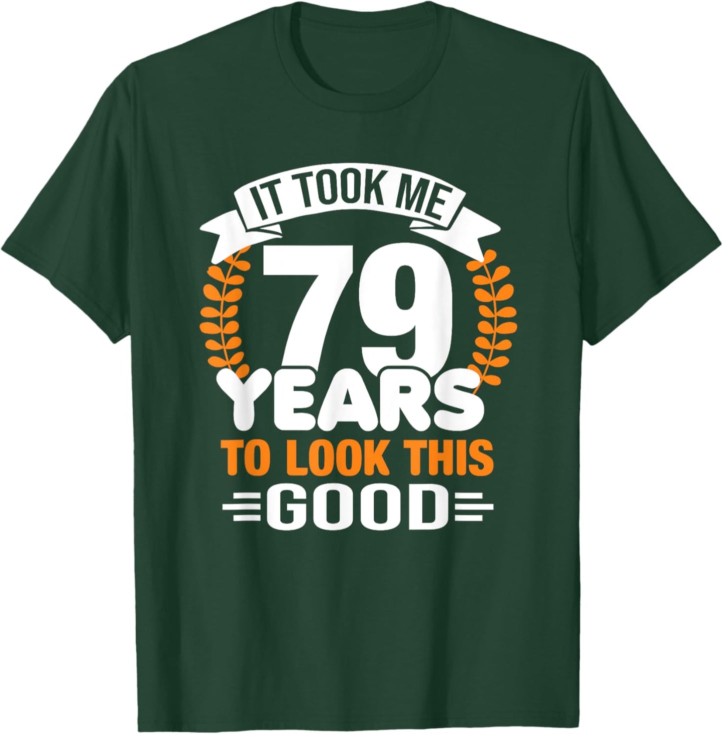 It Took Me 79 Years To Look This Good 79th Birthday T-Shirt - T-Shirt | Forest