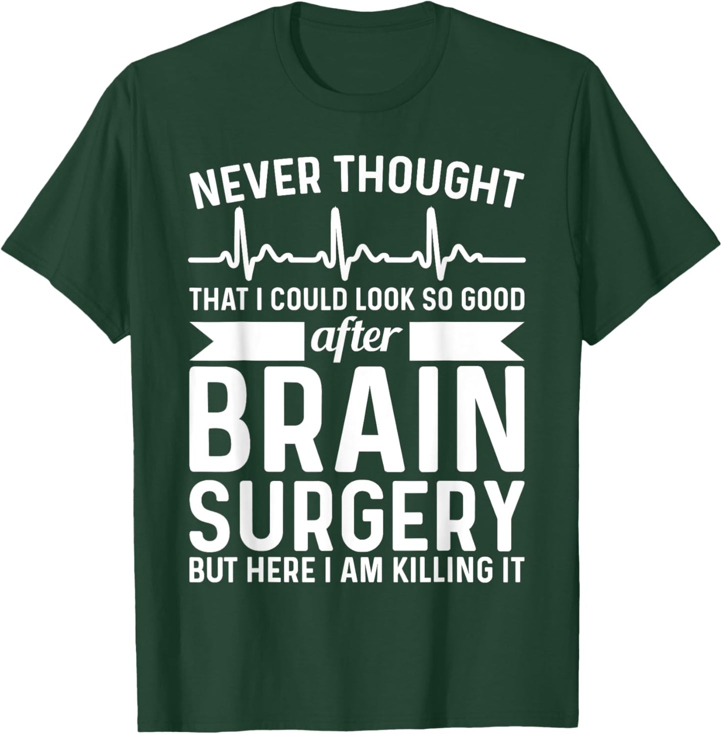 Never Thought That Look Good - Surgery Brain Surgery T-Shirt - T-Shirt | Forest