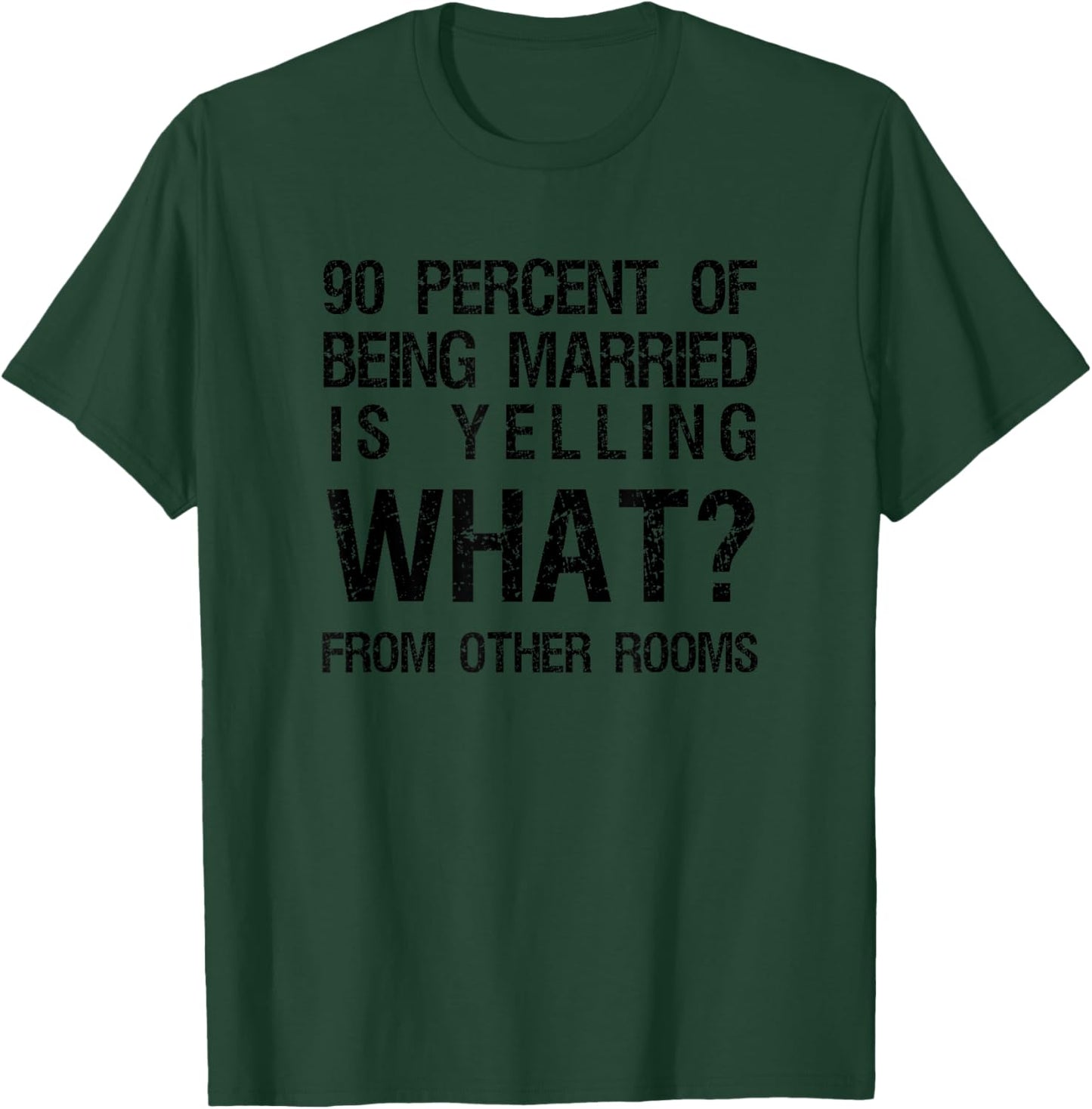 90 Percent Of Being Married Is Yelling What From Other Rooms T-Shirt - T-Shirt | Forest