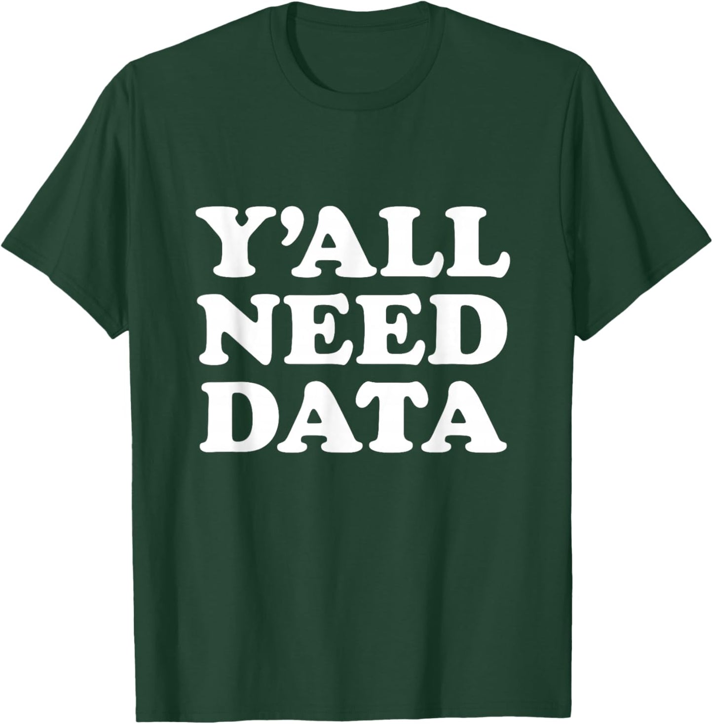 Y'all Need Data Funny Data Analyst Science Saying Quote T-Shirt - T-Shirt | Forest