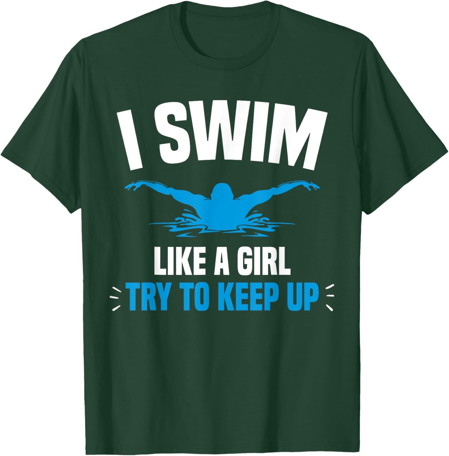 I Swim Like A Girl Try To Keep Up Funny Swimming Swimmer T-Shirt - T-Shirt | Forest